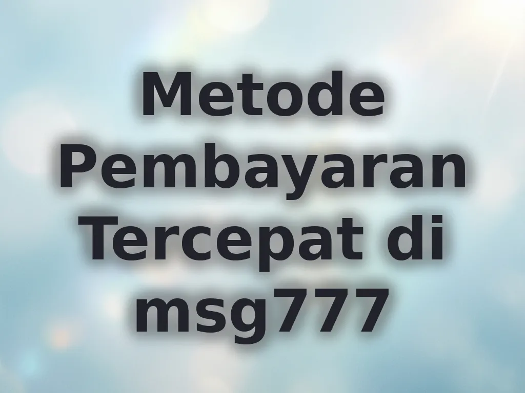 Metode Pembayaran Tercepat di msg777