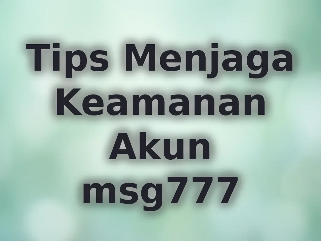 Tips Menjaga Keamanan Akun msg777