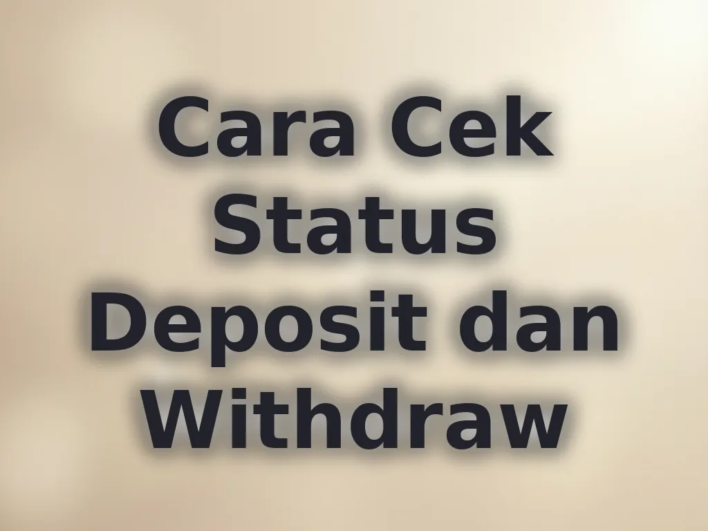 Cara Cek Status Deposit dan Withdraw